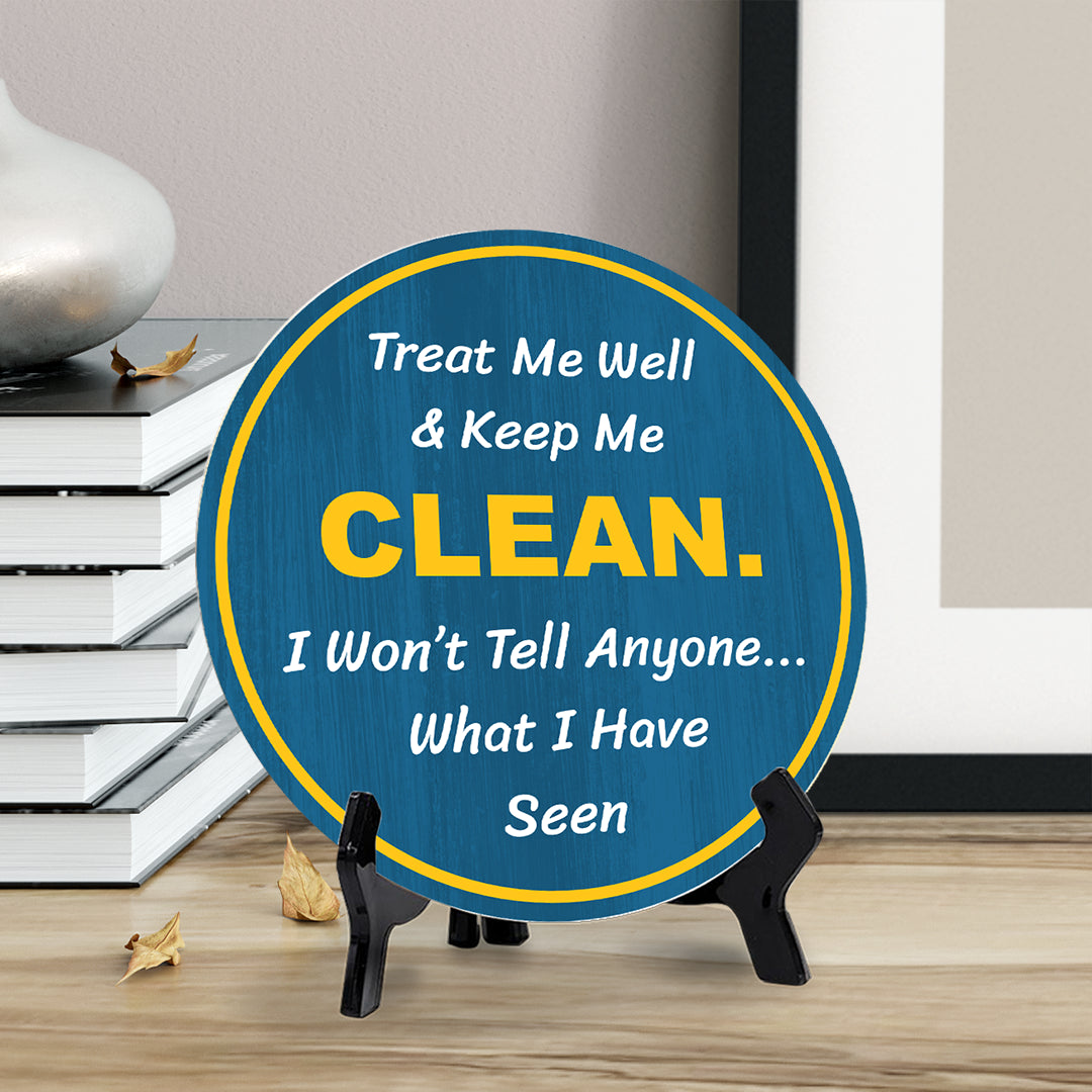 Treat Me Well & Keep Me Clean. I Won't Tell Anyone... What I Have Seen (5 x 5“) Circle Table Sign with Acrylic Stand | Funny Home Decor