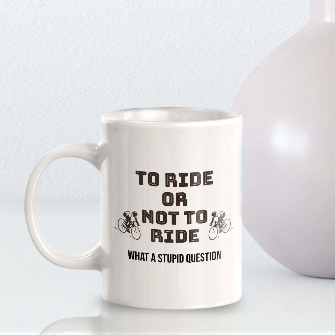 To Ride Or Not To Ride What A Stupid Question 11oz Plastic or Ceramic Coffee Mug | Funny Sporty Cup