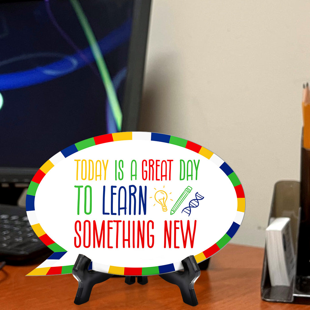 Today Is A Great Day To Learn Something New Speech Bubble Table Sign With Acrylic Stand (6” x 4”) | Elementary School Decoration
