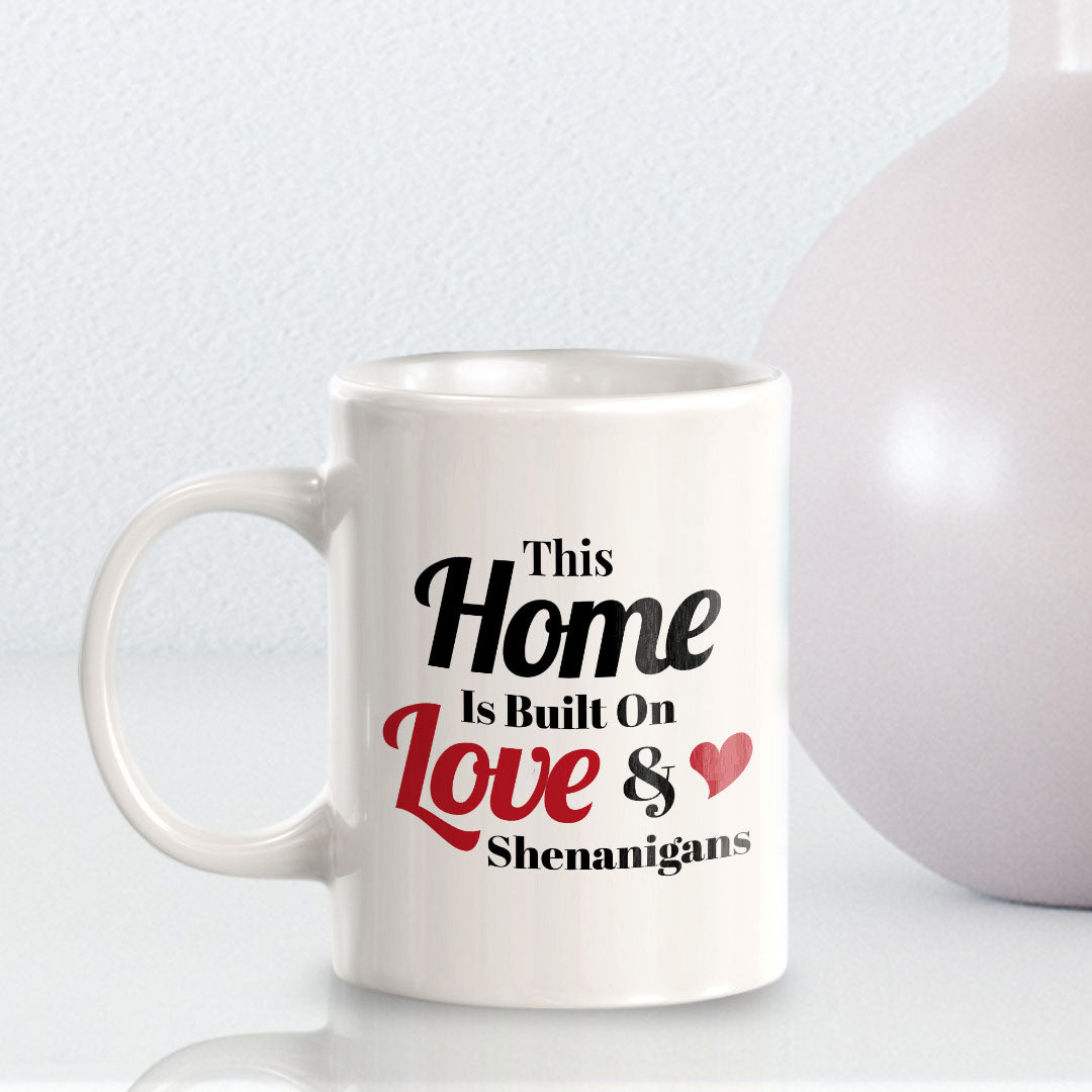 This Home Is Built On Love & Shenanigans 11oz Plastic or Ceramic Mug