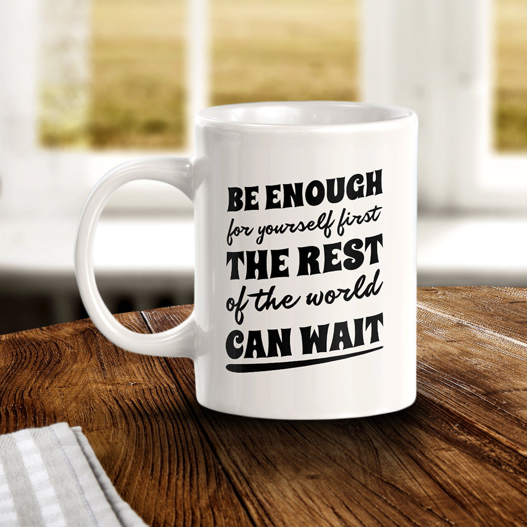 Be Enough For Yourself First The Rest Of The World Can Wait 11oz Plastic or Ceramic Coffee Mug | Motivational Phrases