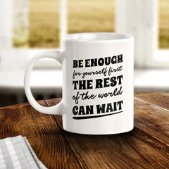 Be Enough For Yourself First The Rest Of The World Can Wait 11oz Plastic or Ceramic Coffee Mug | Motivational Phrases