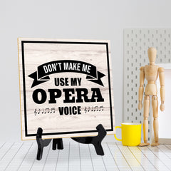 Don't Make Me Use My Opera Voice 5"x 5" Square Table Sign With Acrylic Easel | Home & Office Decor