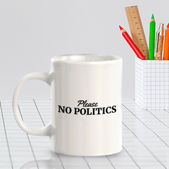 Please No Politics 11oz Plastic or Ceramic Mug | Funny US Politics