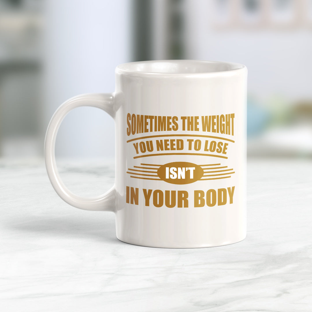 Sometimes the Weight You Need To Lose isn't in Your Body 11oz Plastic or Ceramic Mug | Motivational Phrases
