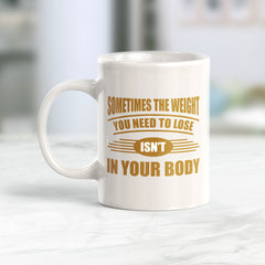 Sometimes the Weight You Need To Lose isn't in Your Body 11oz Plastic or Ceramic Mug | Motivational Phrases