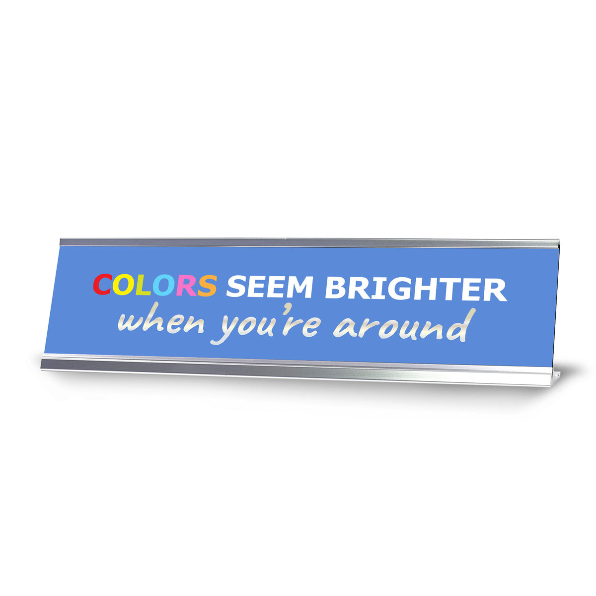 Signs ByLITA Colors Seem Brighter When You’re Around, Silver Frame Desk Sign (2x8")