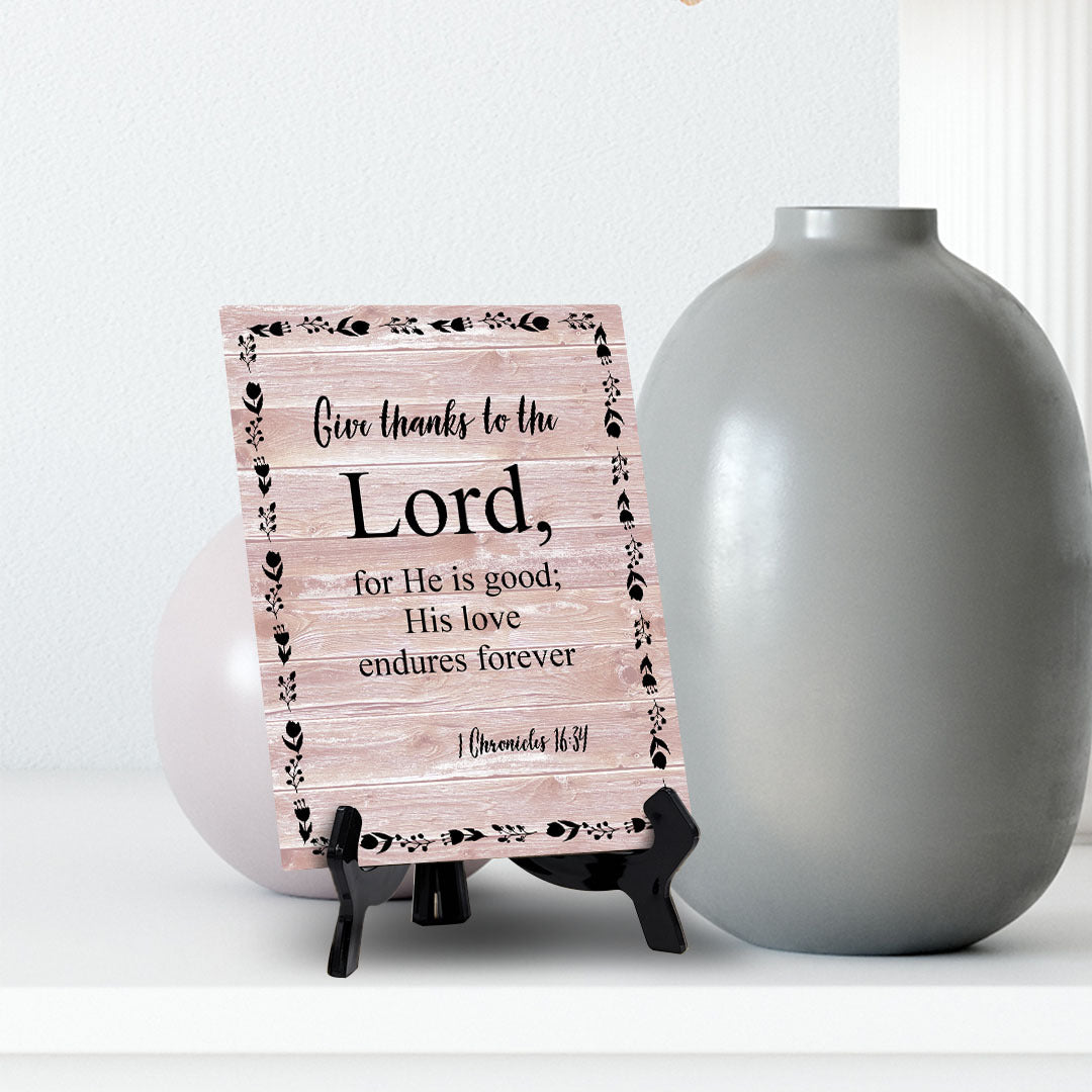 Give Thanks To The Lord, For He Is Good; His Love Endures Forever 1 Chronicles 16:34 Portrait Table Sign with Acrylic Stand (6x8“)