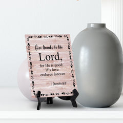 Give Thanks To The Lord, For He Is Good; His Love Endures Forever 1 Chronicles 16:34 Portrait Table Sign with Acrylic Stand (6x8“)
