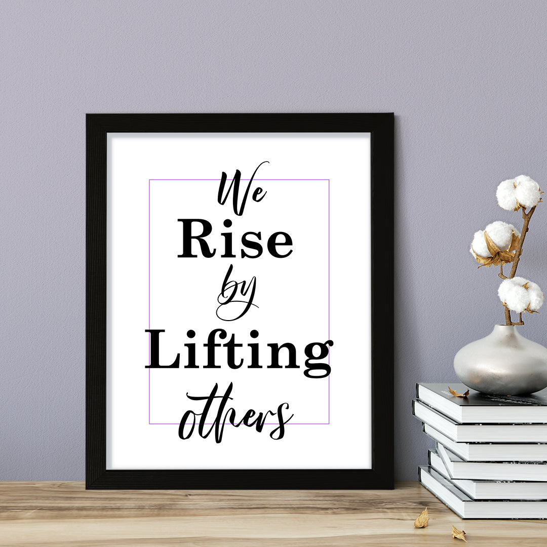 We rise by lifting others, Framed Wall Art, Home Décor Prints
