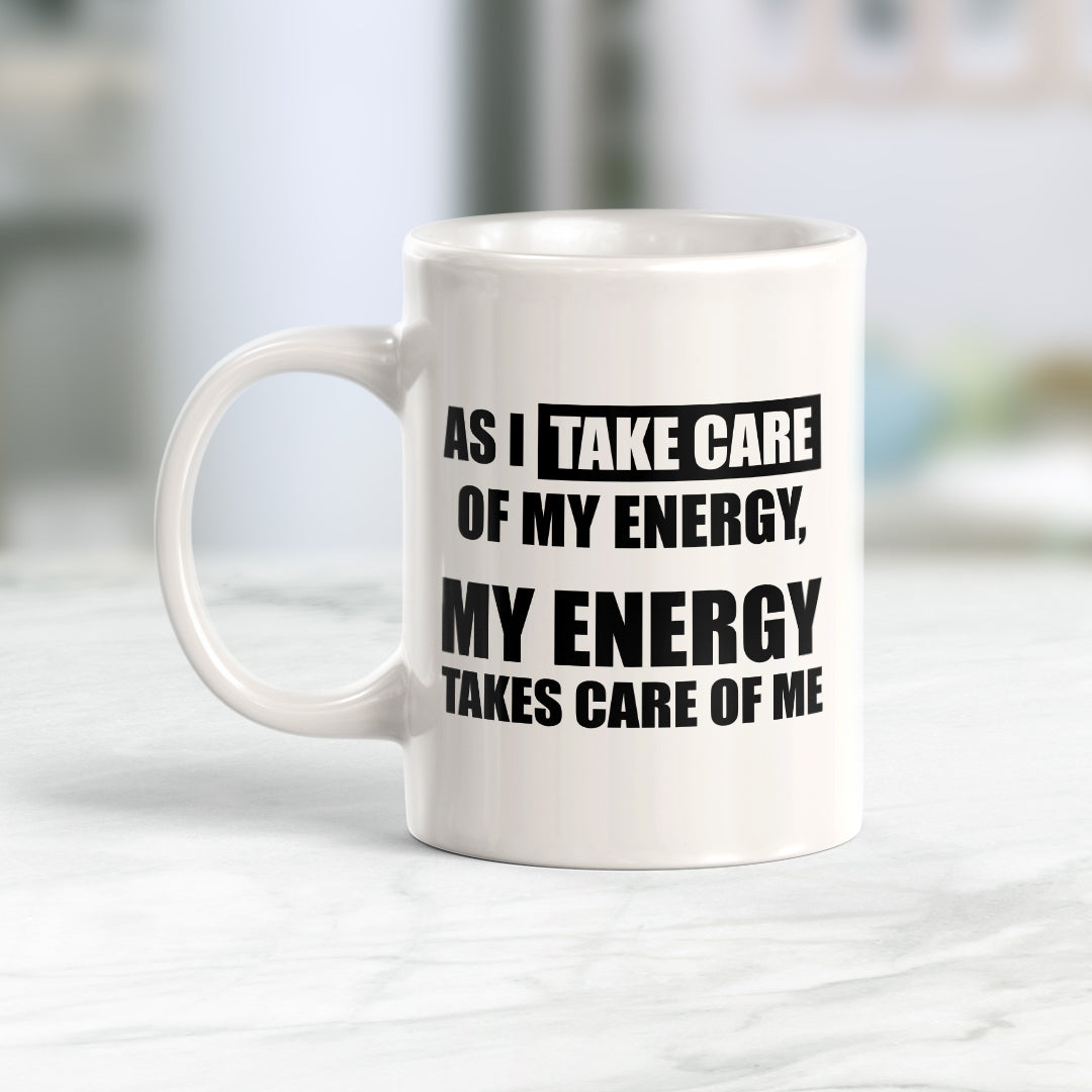 As I Take Care Of My Energy, My Energy Takes Care Of Me 11oz Plastic or Ceramic Coffee Mug | Motivational Phrases