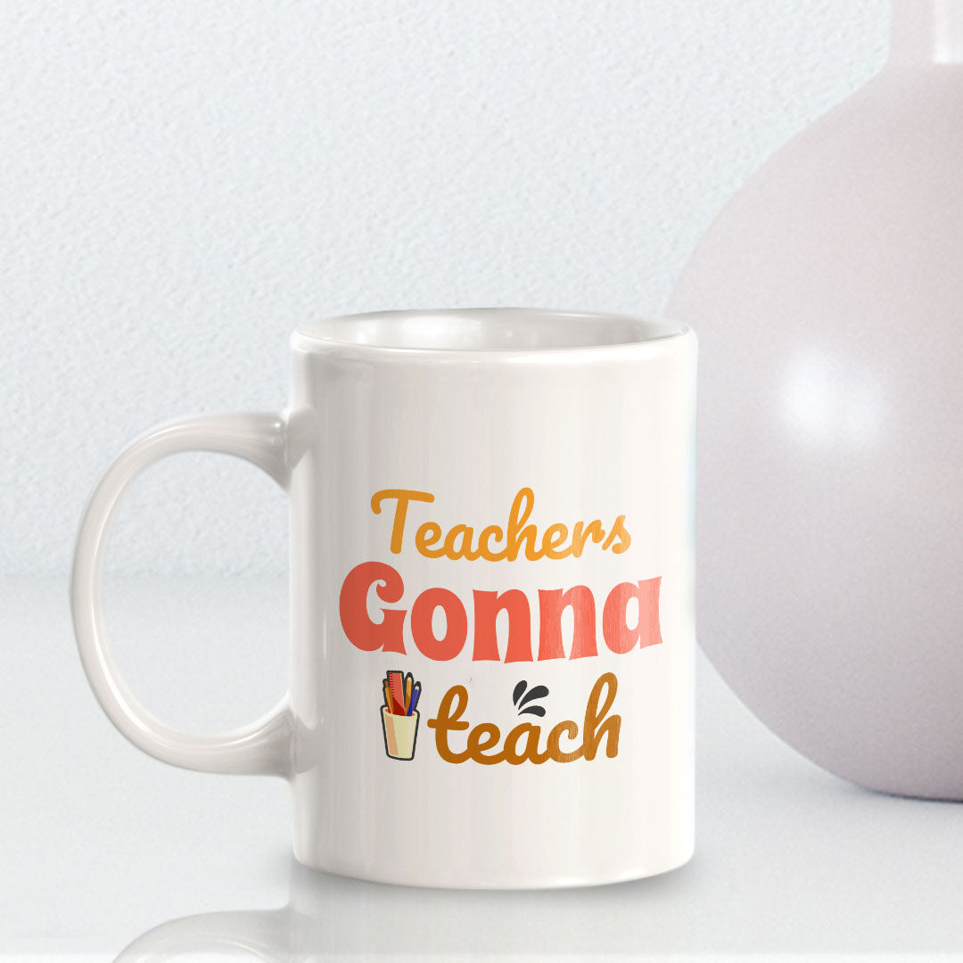 Teachers Gonna Teach 11oz Plastic or Ceramic Coffee Mug | Witty Funny Coffee Cups