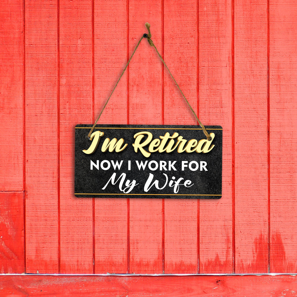 I'm Retired Now I Work For My Wife 5x10 Hanging Plus Wall or Door Sign | Funny Home Decor