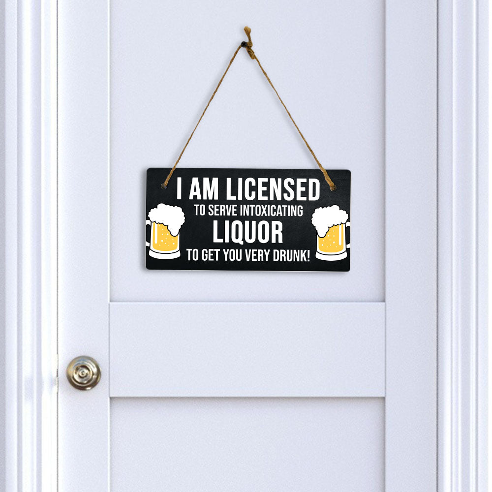 I Am Licensed To Serve Intoxicating Liquor To Get You Very Drunk! 5" x 10" Hanging Wall or Door Sign | Funny Home Decor