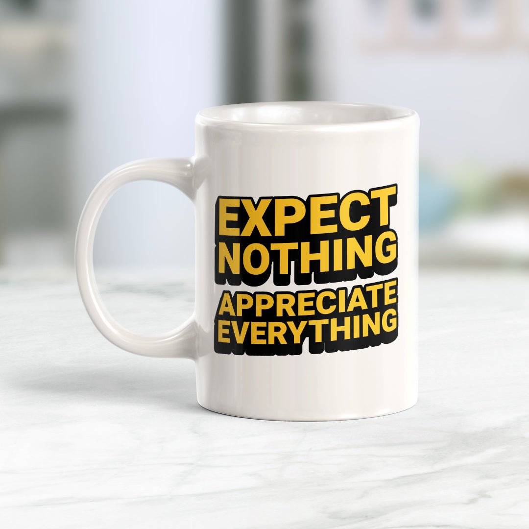 Expect Nothing Appreciate Everything 11oz Plastic or Ceramic Mug | Motivational Phrases