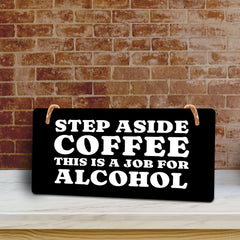 Step Aside Coffee This Is A Job For Alcohol 5" x 10" Hanging Wall or Door Sign | Funny Coffee Home & Office Decor