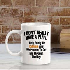 I Don't Really Have A Plan. I Rely Solely On Caffeine And Weirdness To Get Me Through The Day. 11oz Plastic or Ceramic Mug | Funny Office Cups