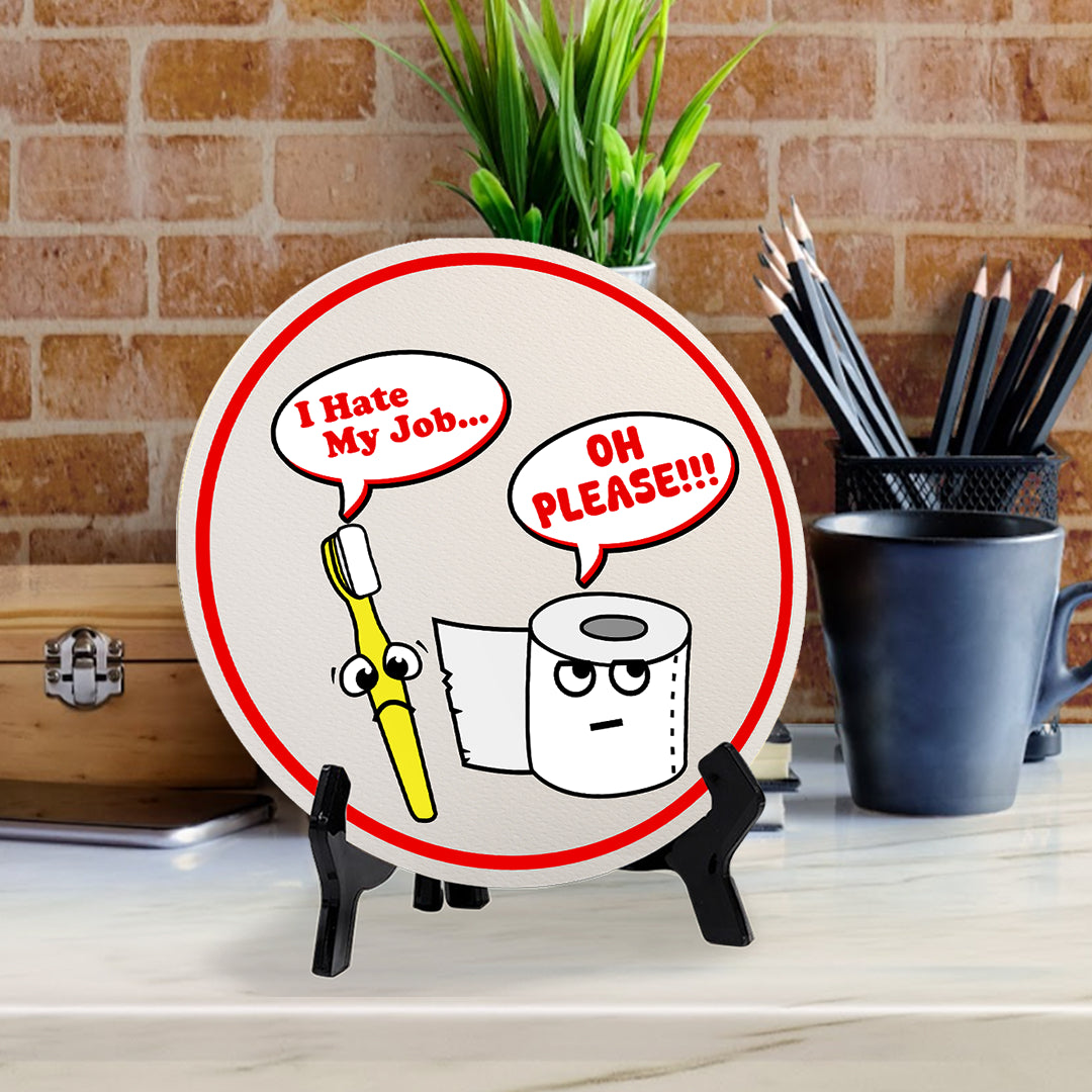 I Hate My Job... Oh Please!!! (5 x 5“) Circle Table Sign with Acrylic Stand | Funny Home Decor