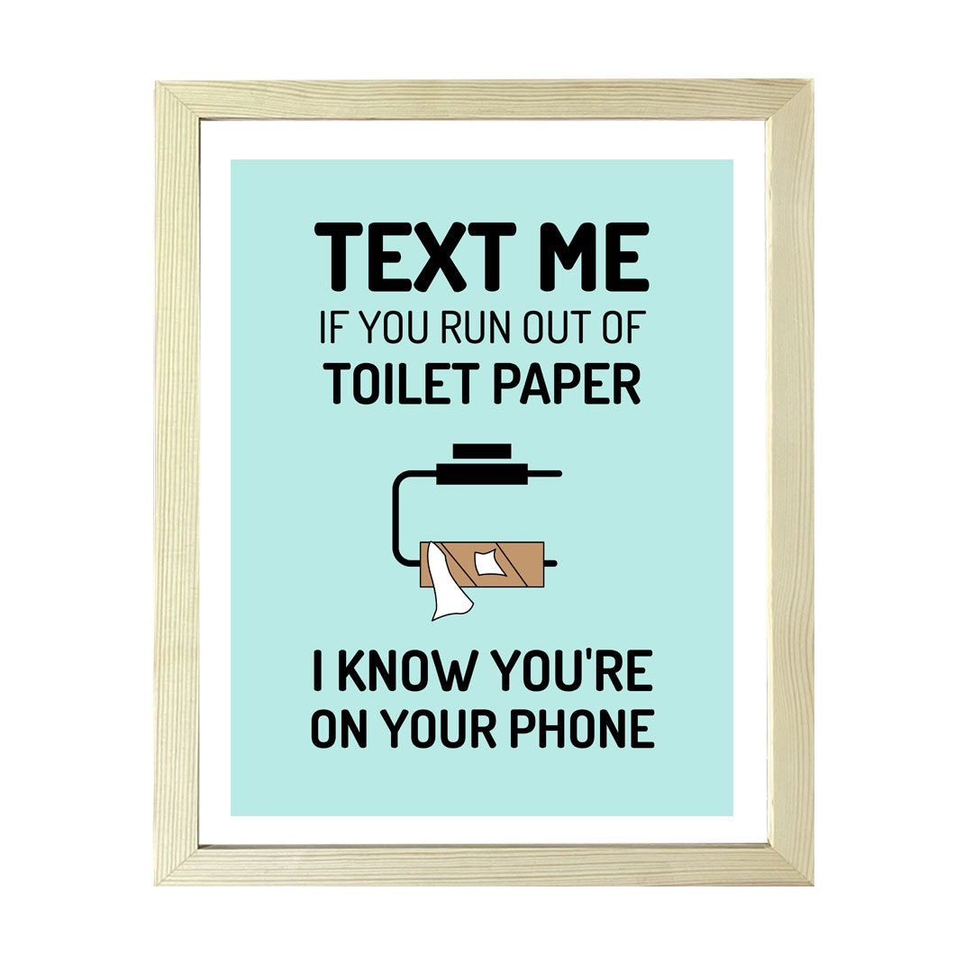 Designs ByLITA Text Me If You Run Out Of Toilet Paper I Know You're On Your Phone, Wall Print Art