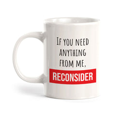 If You Need Anything From Me, Reconsider Coffee Mug
