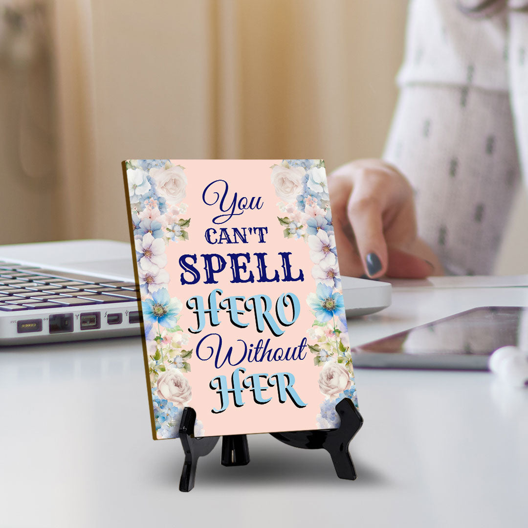 You Can't Spell Hero Without Her (6x8") Table Sign With Acrylic Stand | Funny Cute Home Decor