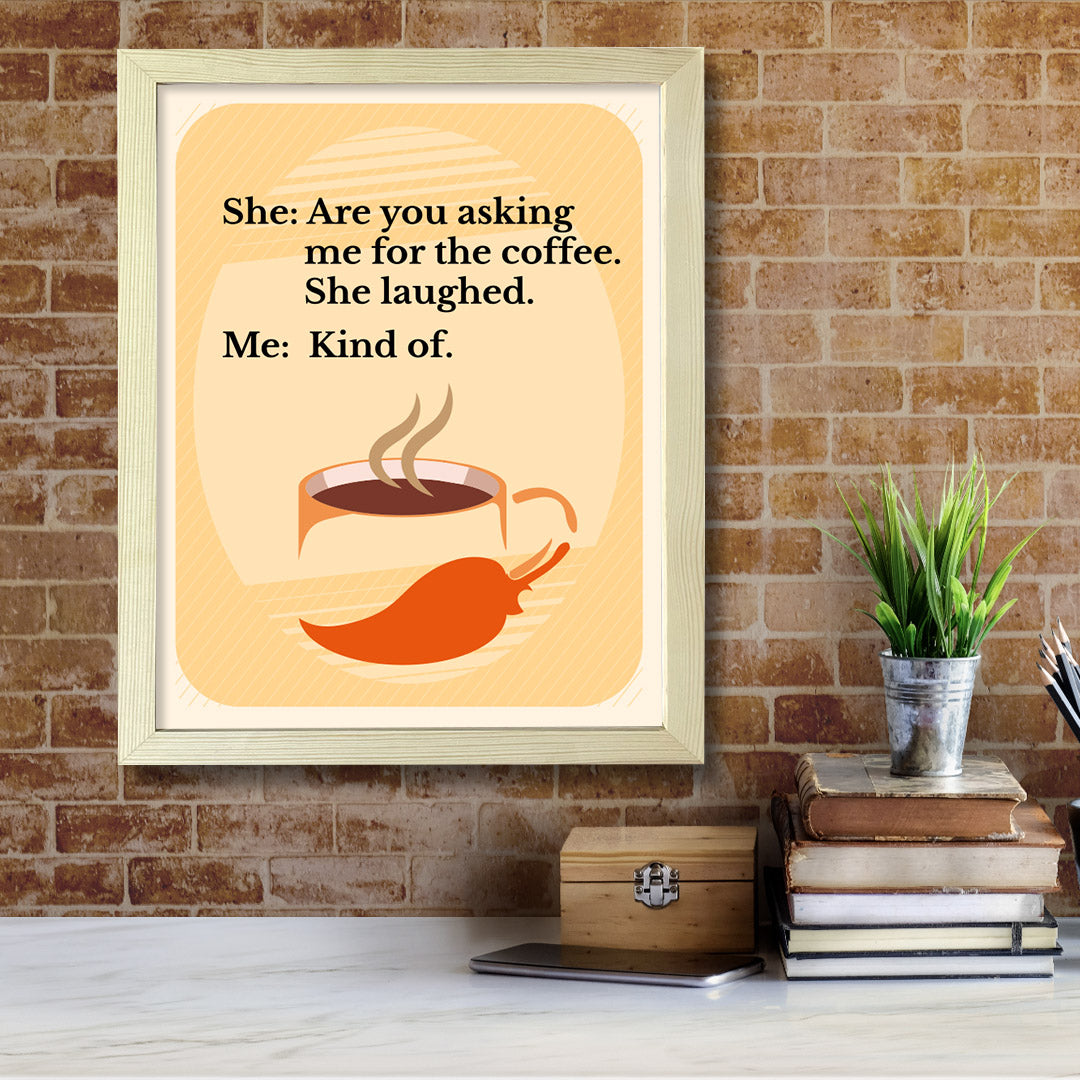 Signs ByLITA She: Are you asking me for the coffee. She laughed. Me: Kind of., UNFRAMED Print, Inspirational Wall Art