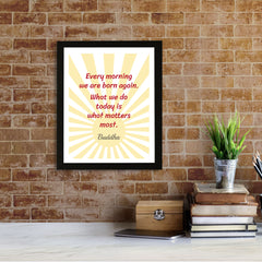 Designs ByLITA Every Morning We Are Born Again. What We Do Today Is What Matters Most. Buddha, Framed Wall Art Print | Buddhist Quotes Motivational Decor