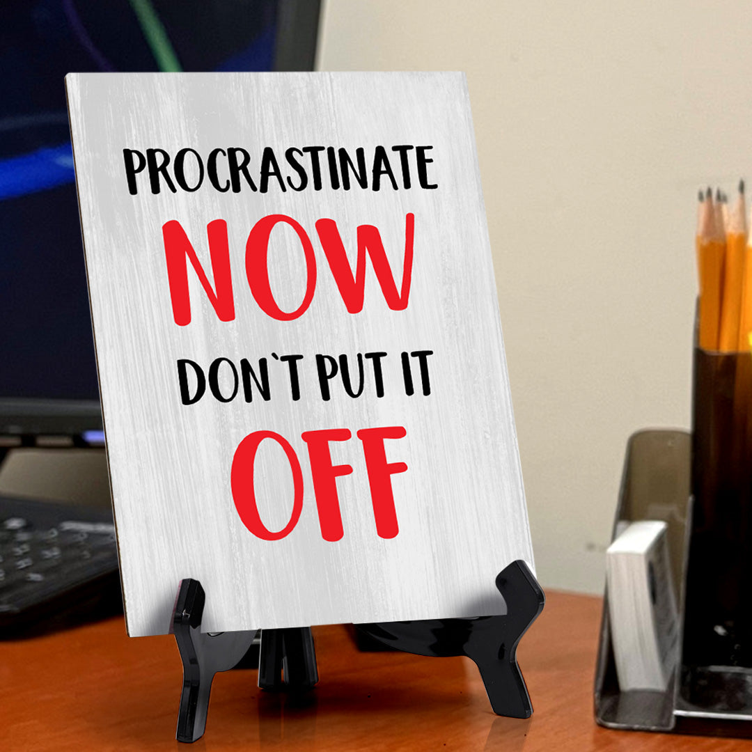 Procrastinate Now, Don't Put it Off Table Sign with Acrylic Stand (6x8“) | Funny Office Motivational Decor