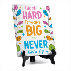Work Hard Dream Big & Never Give Up Table Sign with Acrylic Stand (6x8“) | Elementary School Decoration