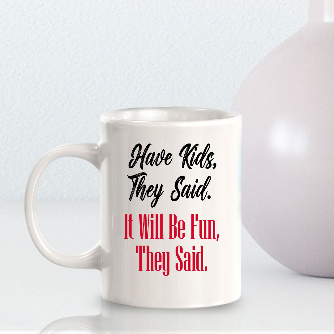 Have Kids, They Said. It Will Be Fun, They Said. 11oz Plastic or Ceramic Mug | Funny Love Cups
