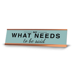 Say What Needs To Be Said, Gold Frame, Desk Sign (2x8")