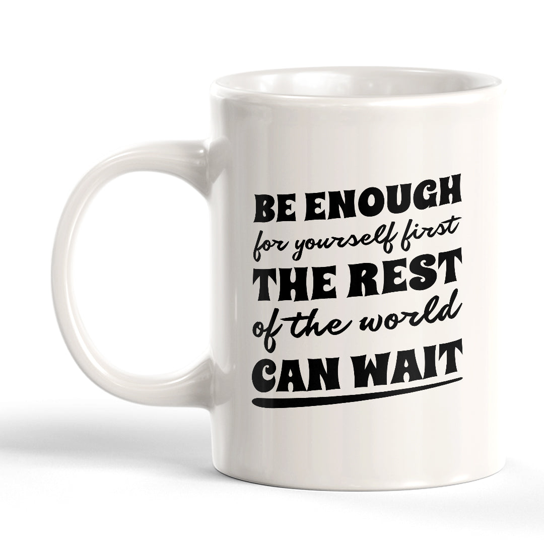 Be Enough For Yourself First The Rest Of The World Can Wait 11oz Plastic or Ceramic Coffee Mug | Motivational Phrases