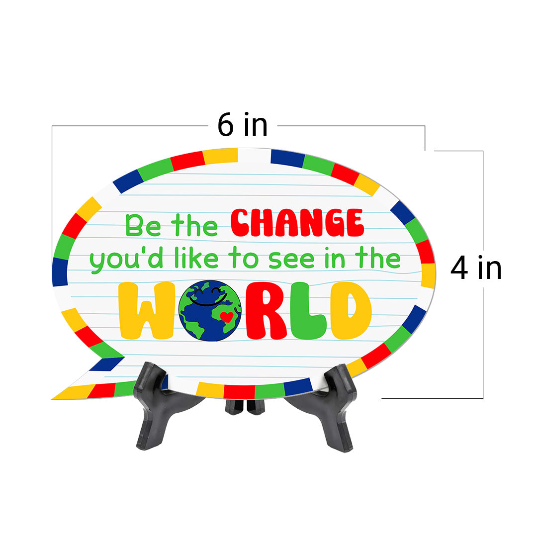 Be The Change You'd Like To See In The World Speech Bubble Table Sign With Acrylic Stand (6” x 4”) | School Decoration