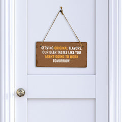 Serving Original Flavors. Our Beer Tastes Like You Aren't Going To Work Tomorrow. 5x10 Hanging Plus Wall or Door Sign | Funny Home Decor