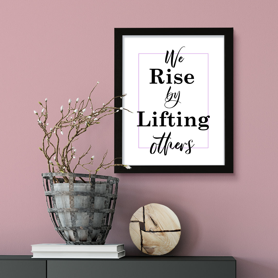 We rise by lifting others, Framed Wall Art, Home Décor Prints