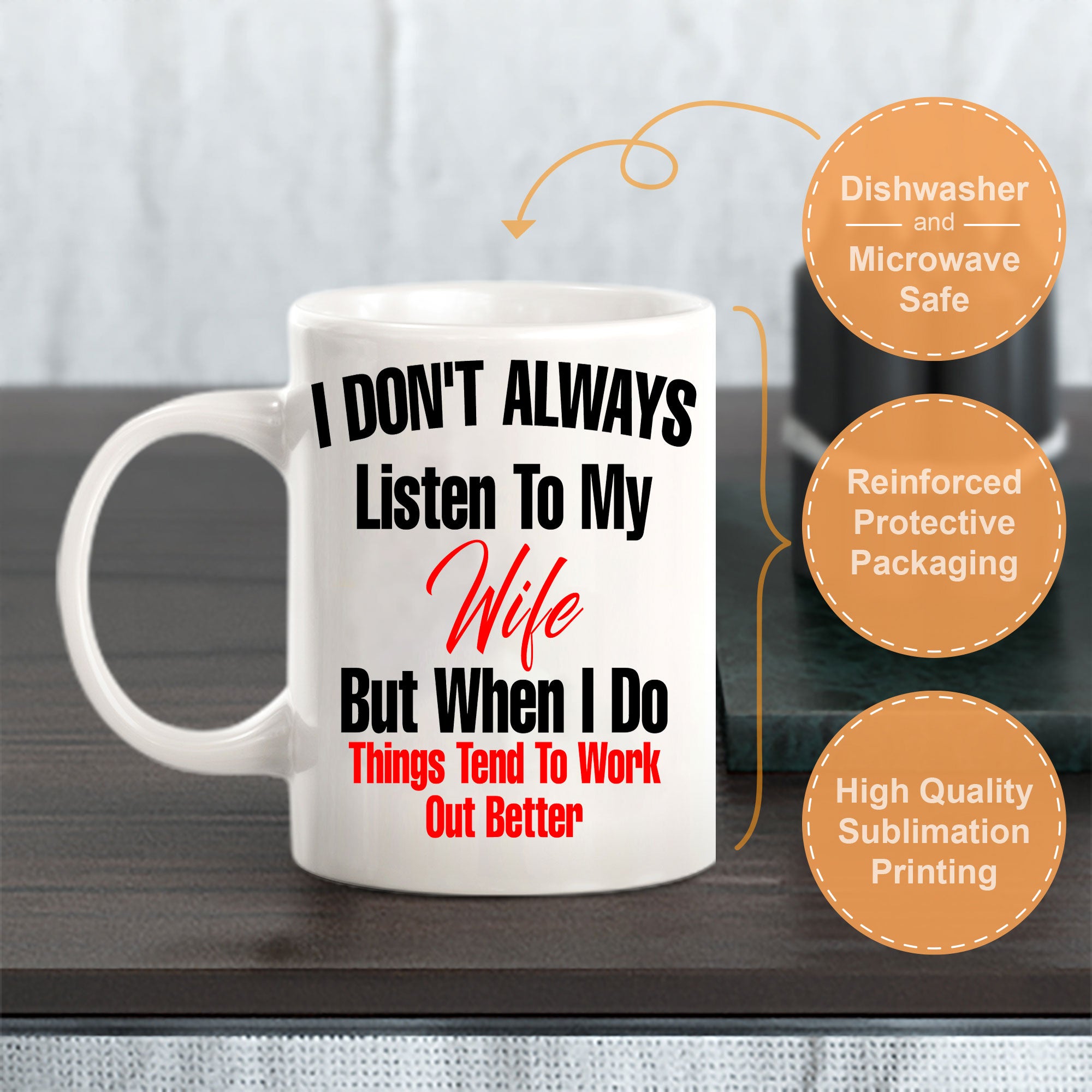 I Don't Always Listen To My Wife But When I Do Things Tend To Work Out Better 11oz Plastic or Ceramic Coffee Mug | Funny Love Cups