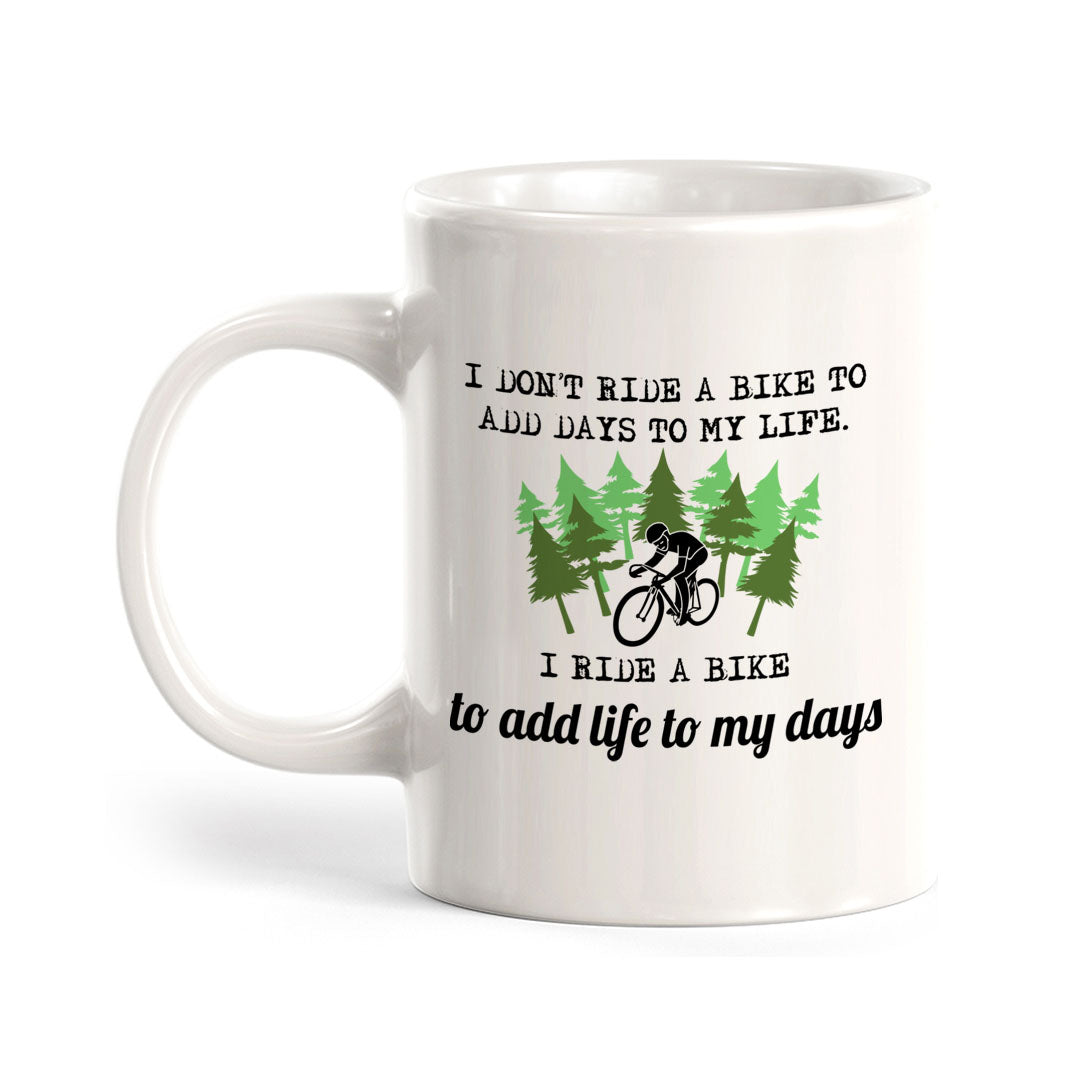 I Don’t Ride A Bike To Add Days To My Life. I Ride A Bike To Add Life To My Days, Cyclist Coffee Mug