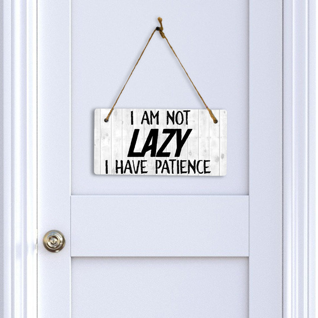 I Am Not Lazy I Have Patience 5" x 10" Hanging Wall or Door Sign | Funny Home Decor