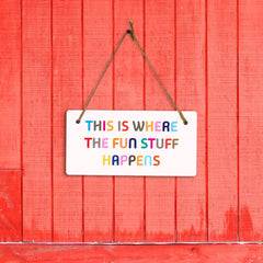 This Is Where The Fun Stuff Happens 5x10 Hanging Plus Wall or Door Sign