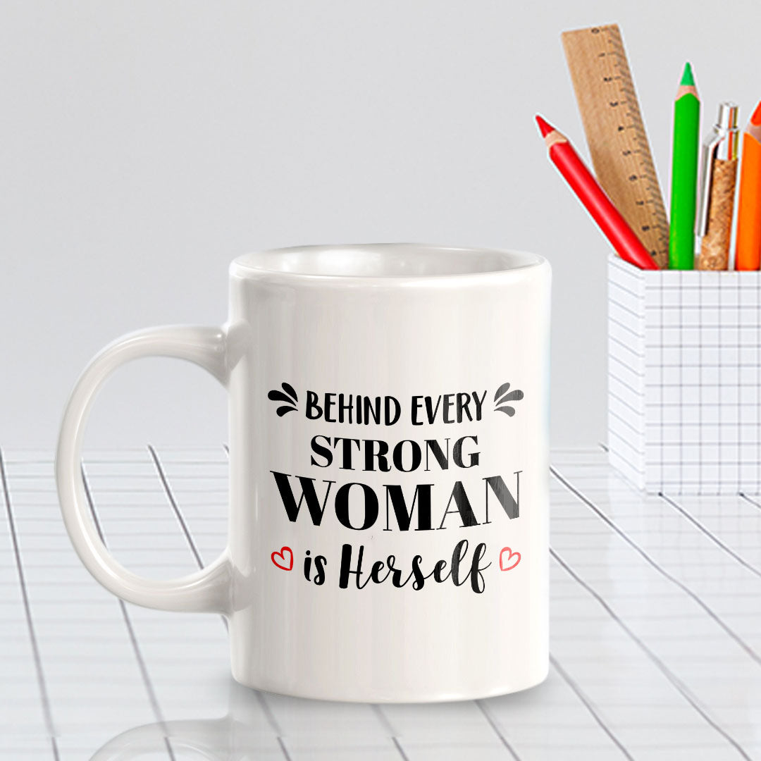 Behind Every Strong Woman Is Herself 11oz Plastic or Ceramic Mug | Homely Women's Cups