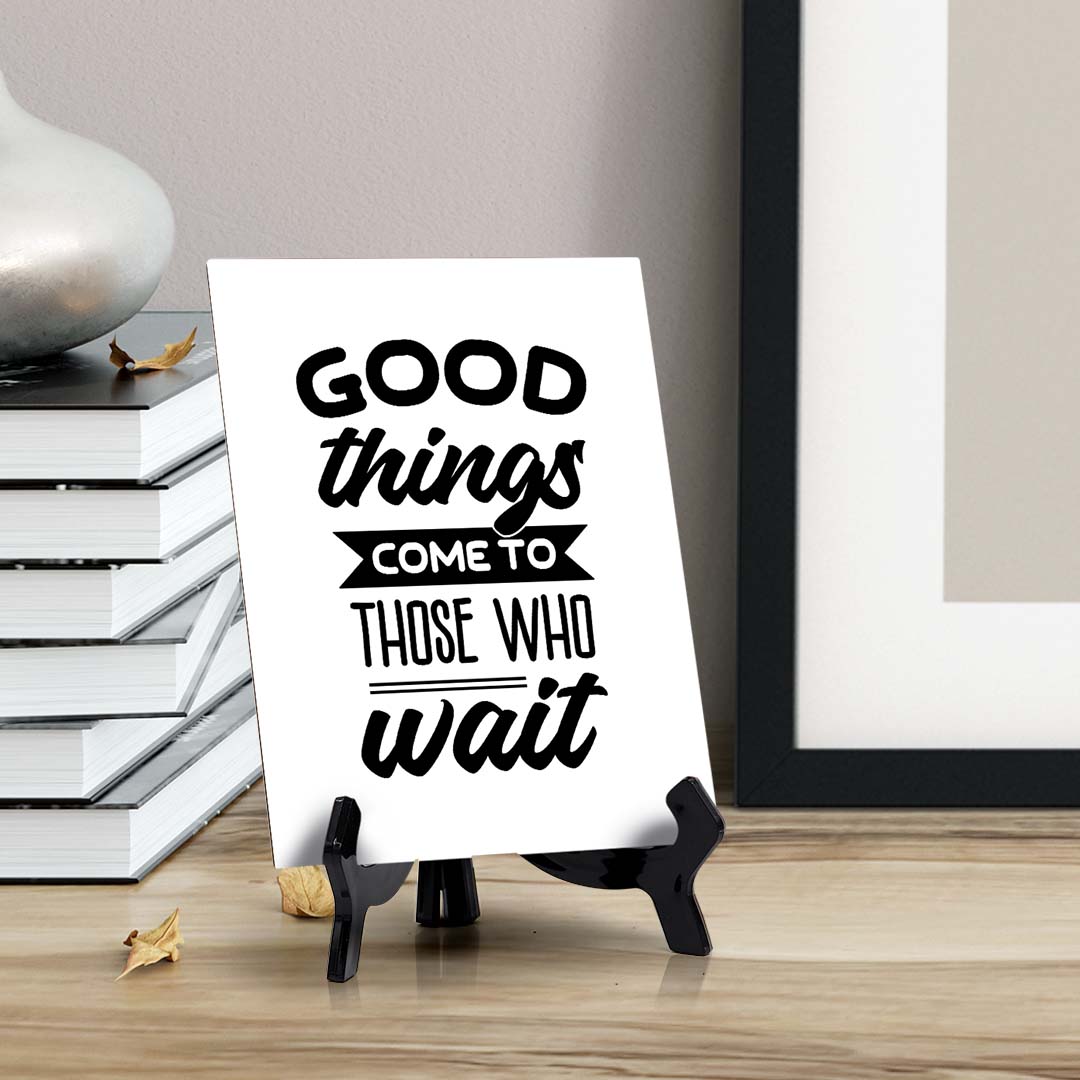Good Things Come To Those Who Wait Table Sign with Acrylic Stand (6x8“) | Positive Affirmation Inspiration Décor