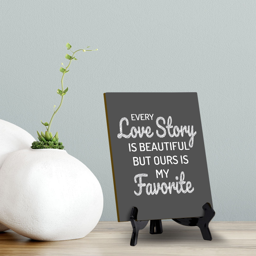 Every Love Story Is Beautiful But Ours Is My Favorite (6x8") Table Sign With Acrylic Stand | Funny Cute Home Decor