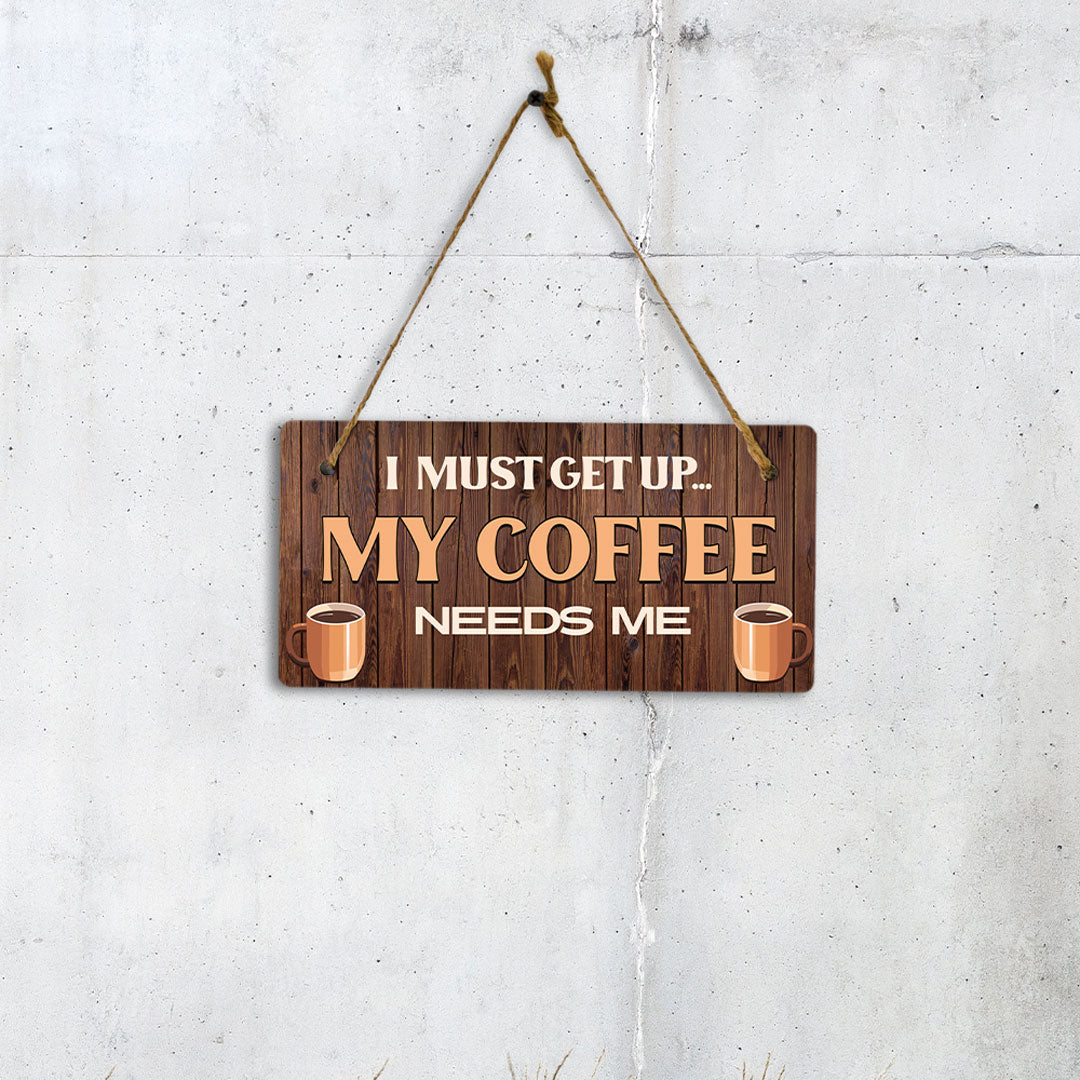 I Must Get Up... My Coffee Needs Me Wood 5" x 10" Hanging Wall or Door Sign | Funny Home Decor