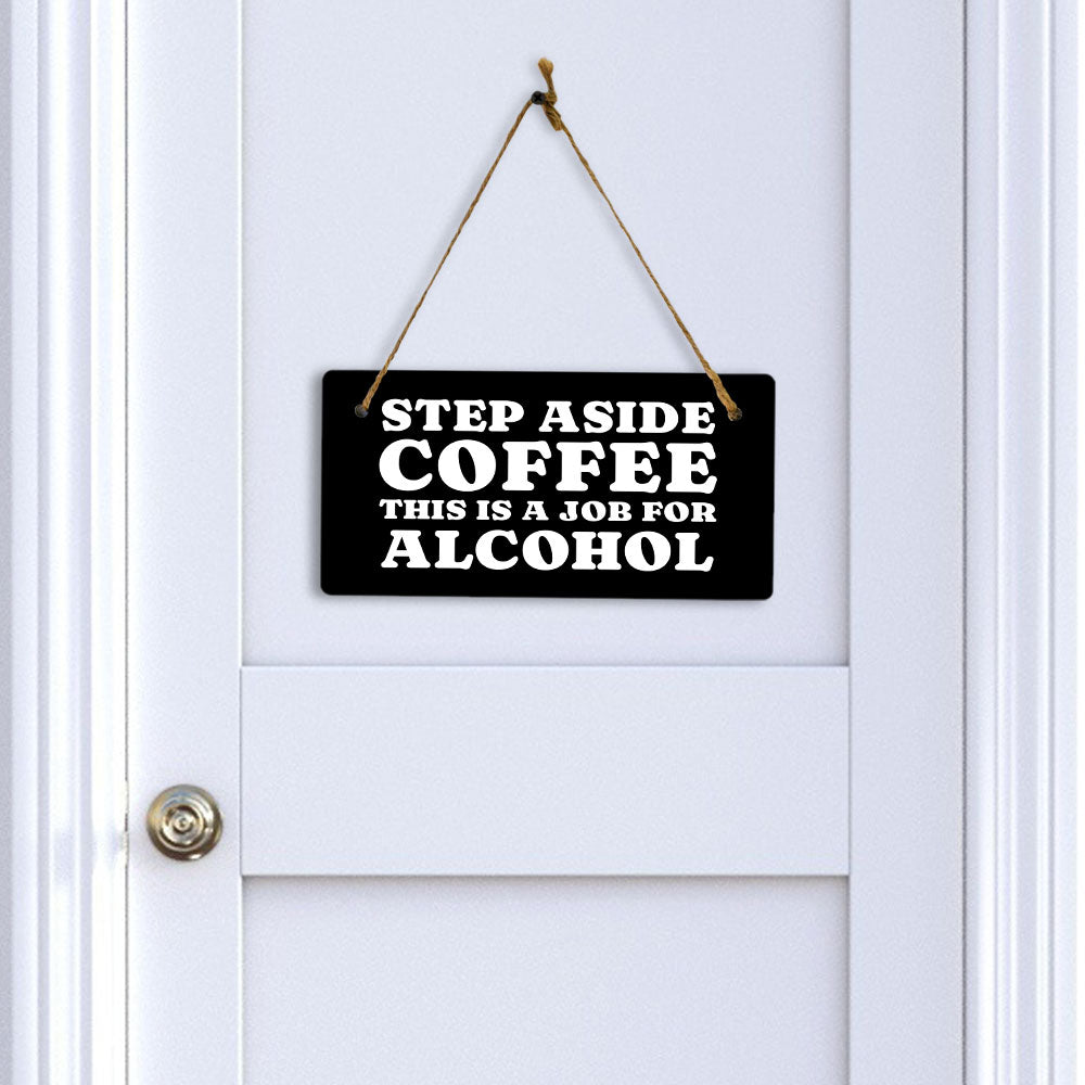 Step Aside Coffee This Is A Job For Alcohol 5" x 10" Hanging Wall or Door Sign | Funny Coffee Home & Office Decor