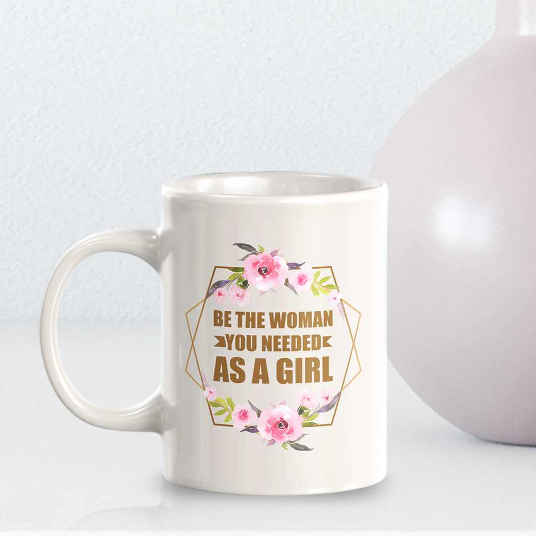 Be The Woman You Needed As a Girl 11oz Plastic or Ceramic Mug | Motivational Phrases