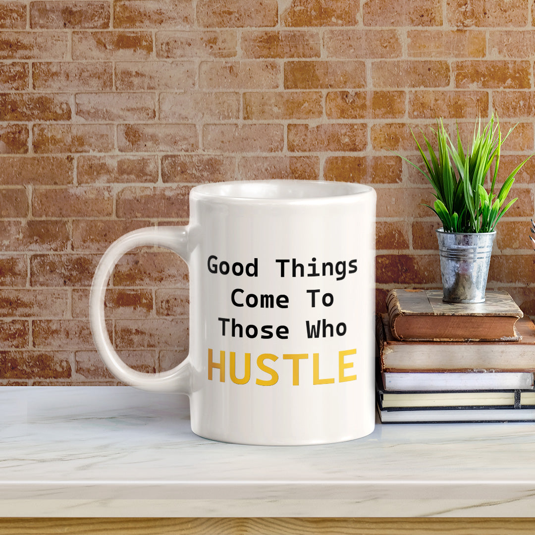 Good Things Come To Those Who Hustle 11oz Plastic or Ceramic Coffee Mug | Positive Affirmations and Motivation | Office and Home