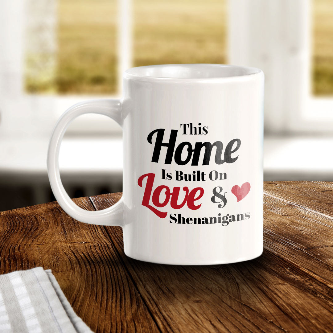 This Home Is Built On Love & Shenanigans 11oz Plastic or Ceramic Mug