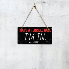 That's A Terrible Idea. I'm In. 5" x 10" Hanging Wall or Door Sign | Funny Home Decor
