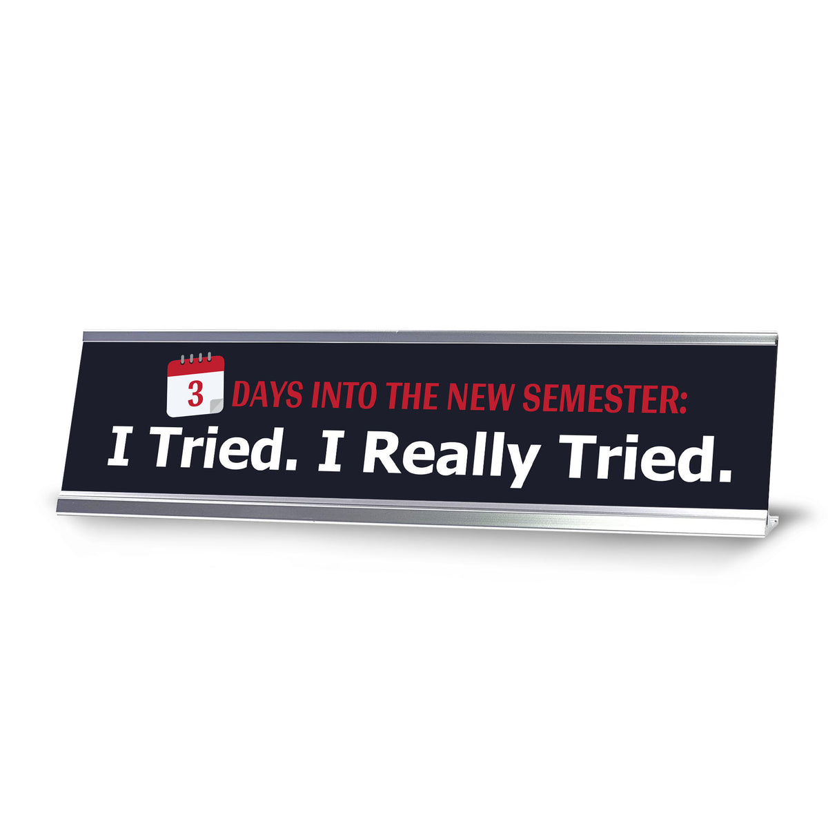 3 Days Into The New Semester: I Tried. I Really Tried, Silver Frame, Desk Sign (2x8")