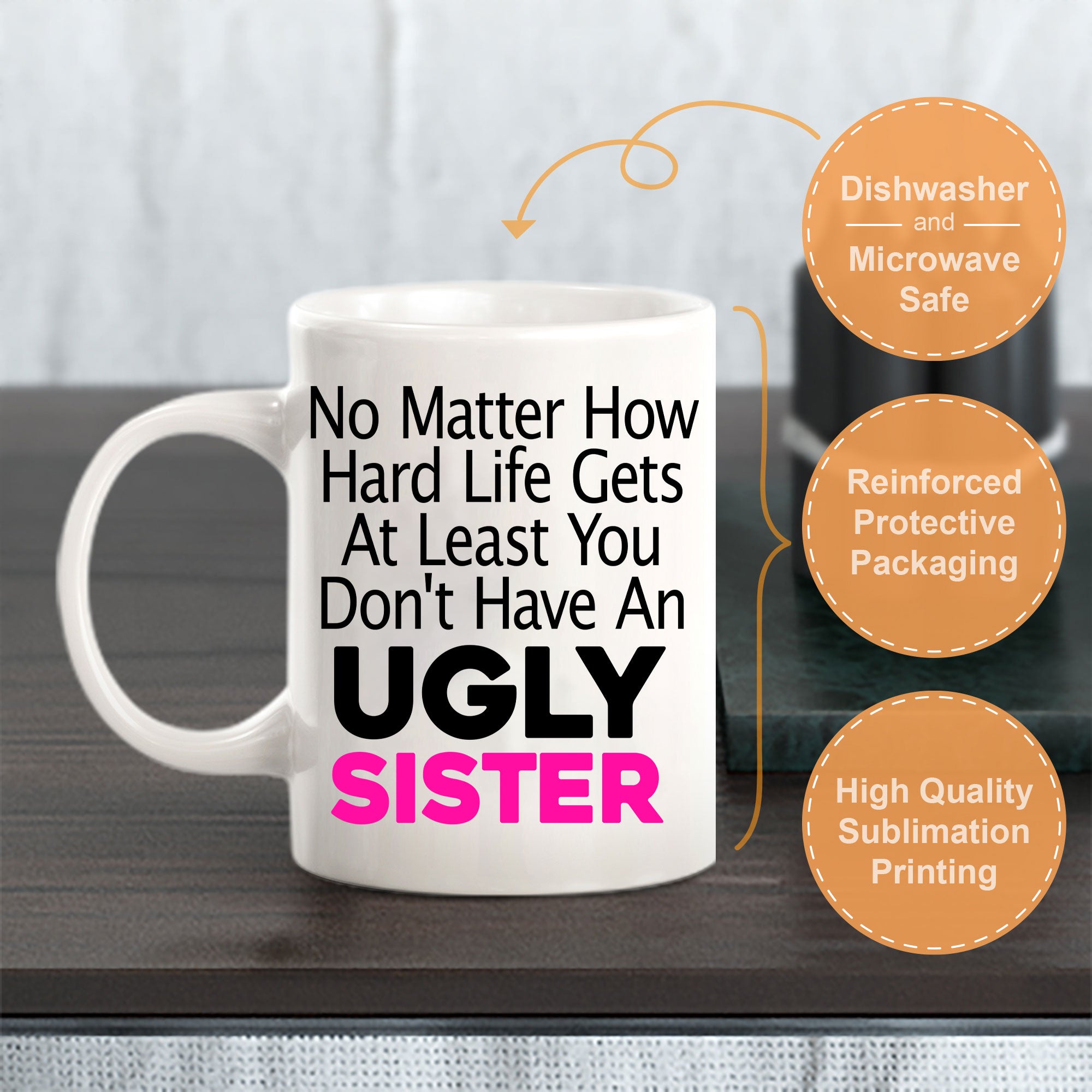 No Matter How Hard Life Gets At Least You Don't Have An Ugly Sister 11oz Plastic or Ceramic Coffee Mug | Funny Home Cups